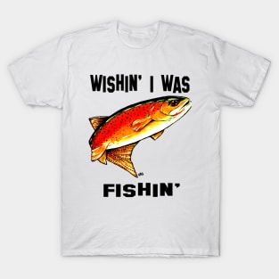 Wishin' I Was Fishin' Fish Yellowstone Cutthroat Trout Rocky Mountains Fish Char Jackie Carpenter Gift Woman Girl Sister Wife Best Seller T-Shirt